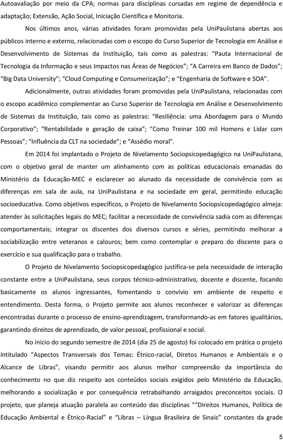 de Sistemas da Instituição, tais como as palestras: Pauta Internacional de Tecnologia da Informação e seus Impactos nas Áreas de Negócios ; A Carreira em Banco de Dados ; Big Data University ; Cloud