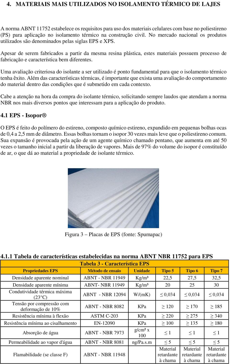 Apesar de serem fabricados a partir da mesma resina plástica, estes materiais possuem processo de fabricação e característica bem diferentes.