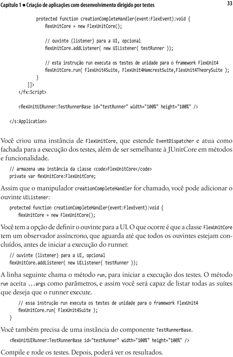 run( FlexUnit4Suite, FlexUnit4HamcrestSuite,FlexUnit4TheorySuite ); ]]> </fx:script> <flexunituirunner:testrunnerbase id="testrunner" width="100%" height="100%" /> </s:application> Você criou uma