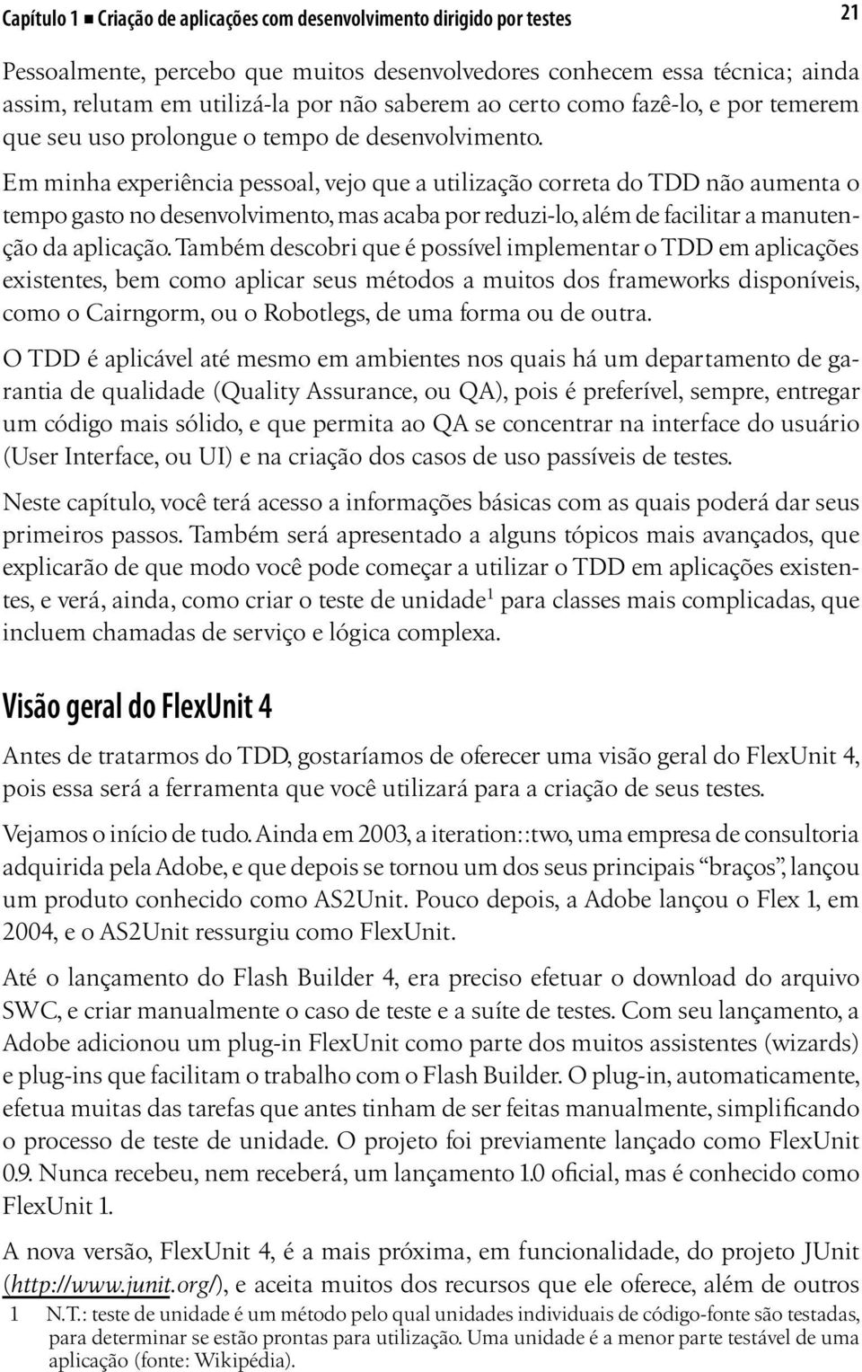 Em minha experiência pessoal, vejo que a utilização correta do TDD não aumenta o tempo gasto no desenvolvimento, mas acaba por reduzi-lo, além de facilitar a manutenção da aplicação.