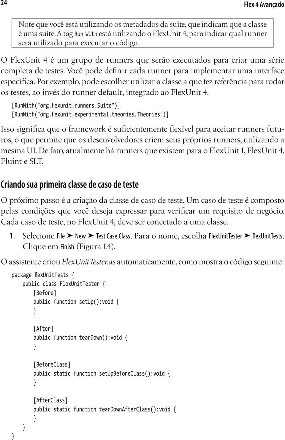 O FlexUnit 4 é um grupo de runners que serão executados para criar uma série completa de testes. Você pode definir cada runner para implementar uma interface específica.