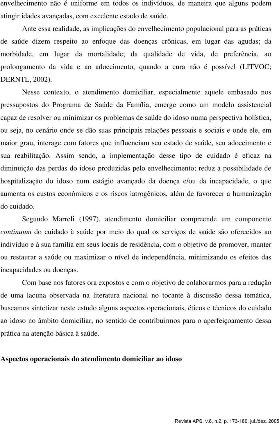 mortalidade; da qualidade de vida, de preferência, ao prolongamento da vida e ao adoecimento, quando a cura não é possível (LITVOC; DERNTL, 2002).