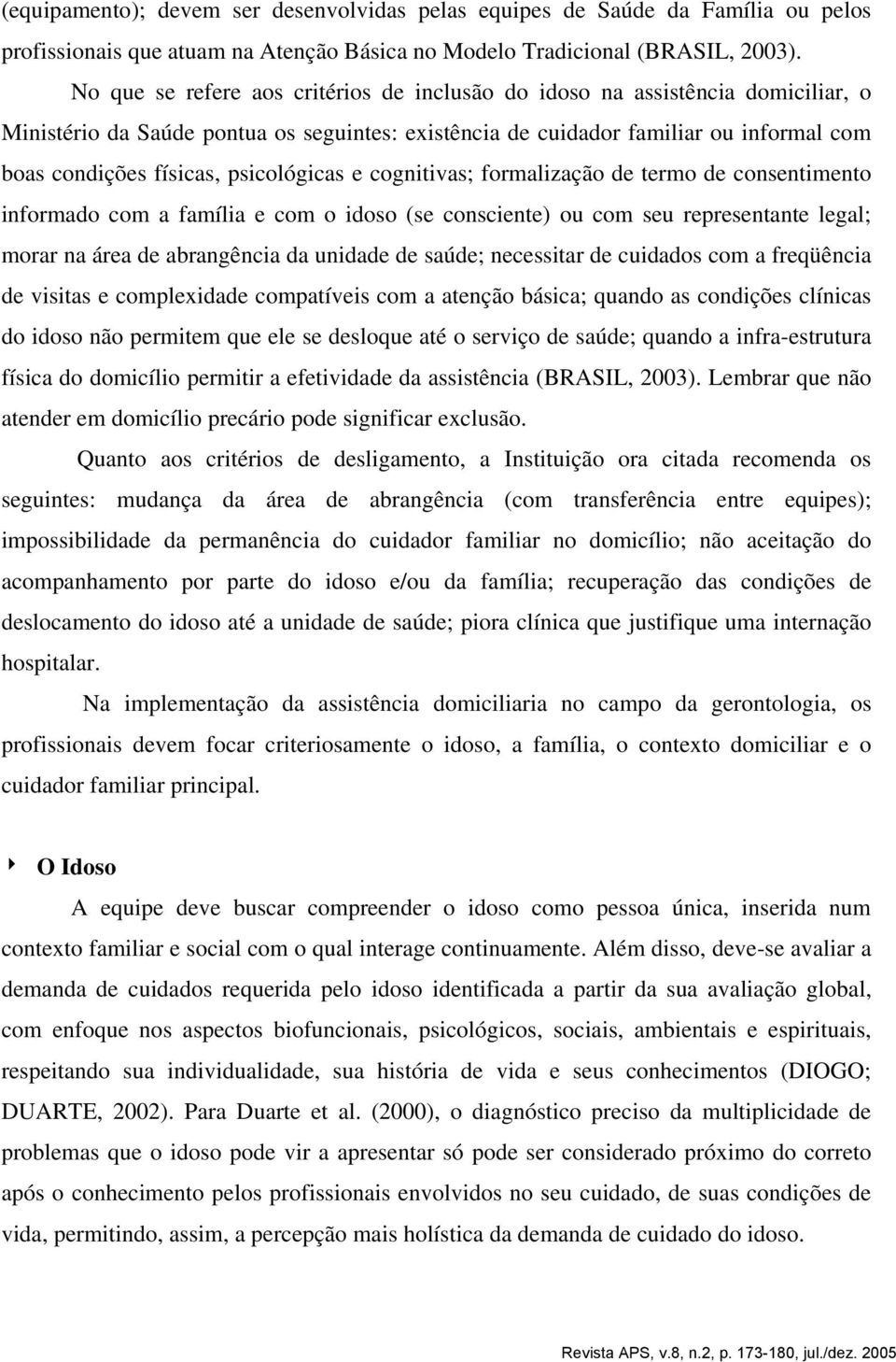 psicológicas e cognitivas; formalização de termo de consentimento informado com a família e com o idoso (se consciente) ou com seu representante legal; morar na área de abrangência da unidade de