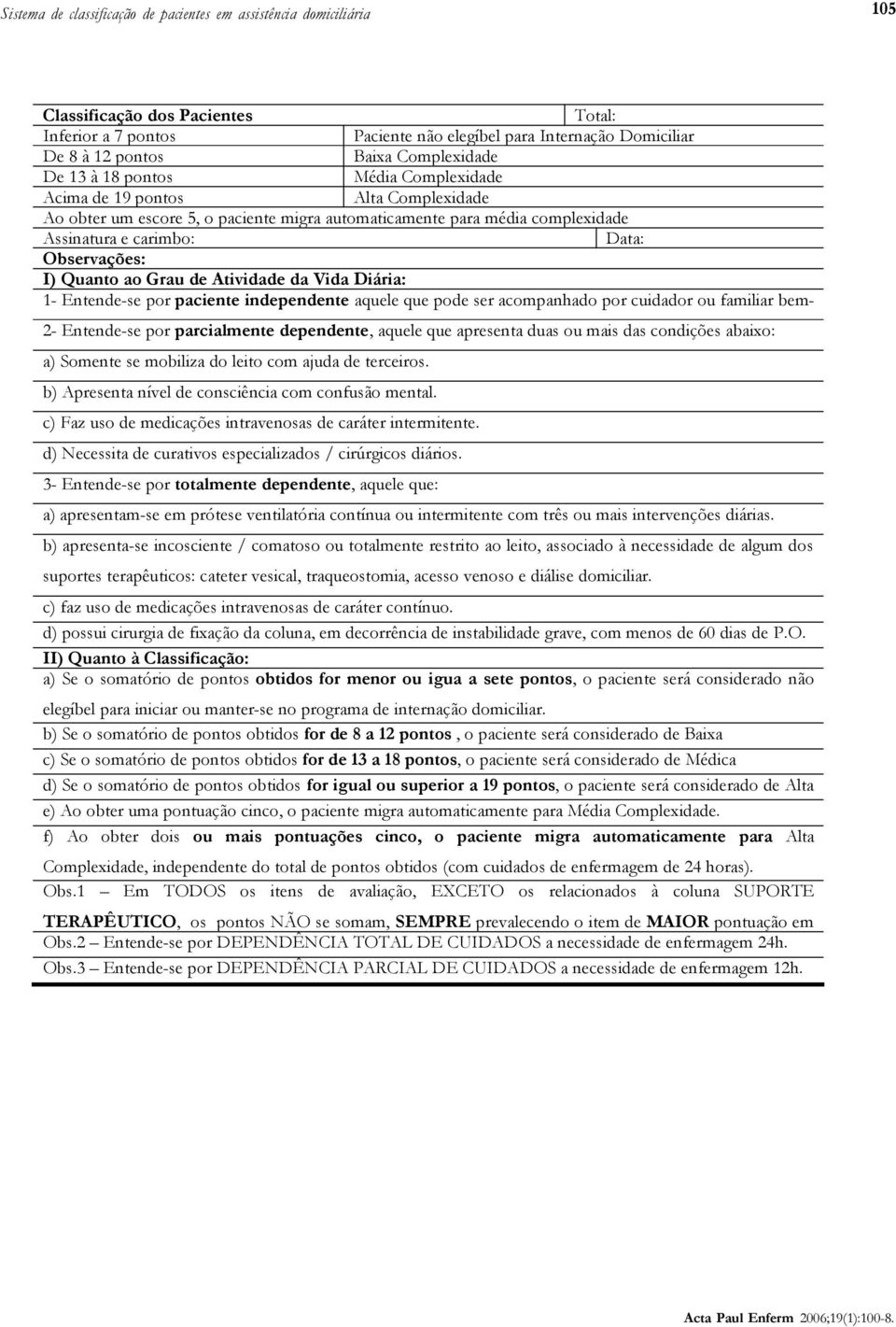 Observações: I) Quanto ao Grau de Atividade da Vida Diária: 1- Entende-se por paciente independente aquele que pode ser acompanhado por cuidador ou familiar bem- 2- Entende-se por parcialmente