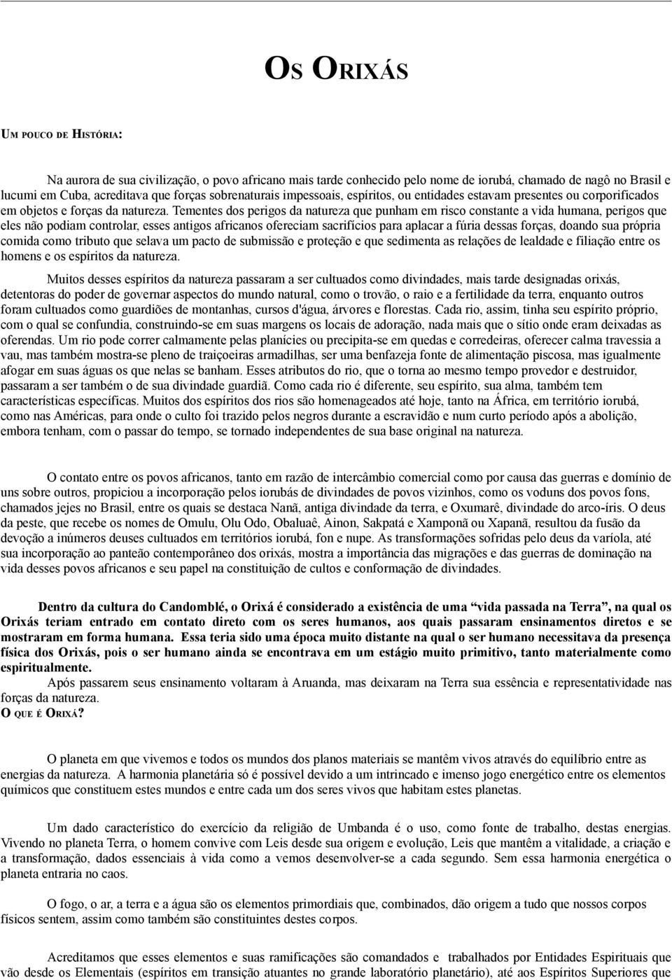 Tementes dos perigos da natureza que punham em risco constante a vida humana, perigos que eles não podiam controlar, esses antigos africanos ofereciam sacrifícios para aplacar a fúria dessas forças,