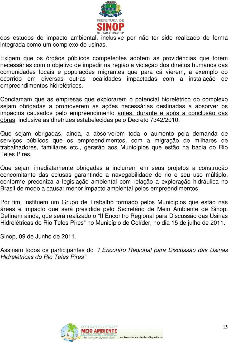 migrantes que para cá vierem, a exemplo do ocorrido em diversas outras localidades impactadas com a instalação de empreendimentos hidrelétricos.