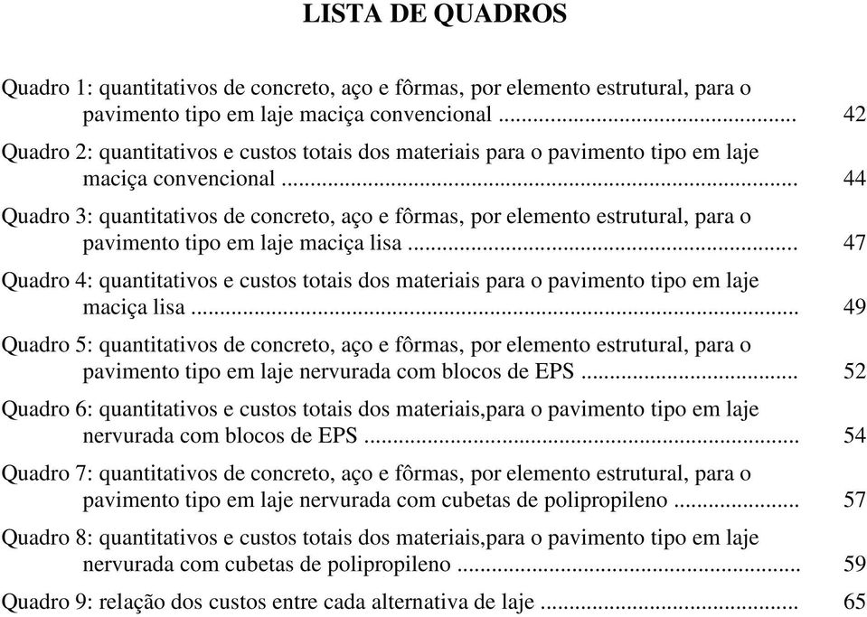 .. 44 Quadro 3: quantitativos de concreto, aço e fôrmas, por elemento estrutural, para o pavimento tipo em laje maciça lisa.