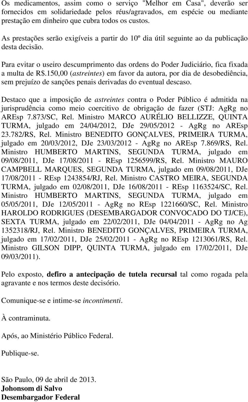 150,00 (astreintes) em favor da autora, por dia de desobediência, sem prejuízo de sanções penais derivadas do eventual descaso.