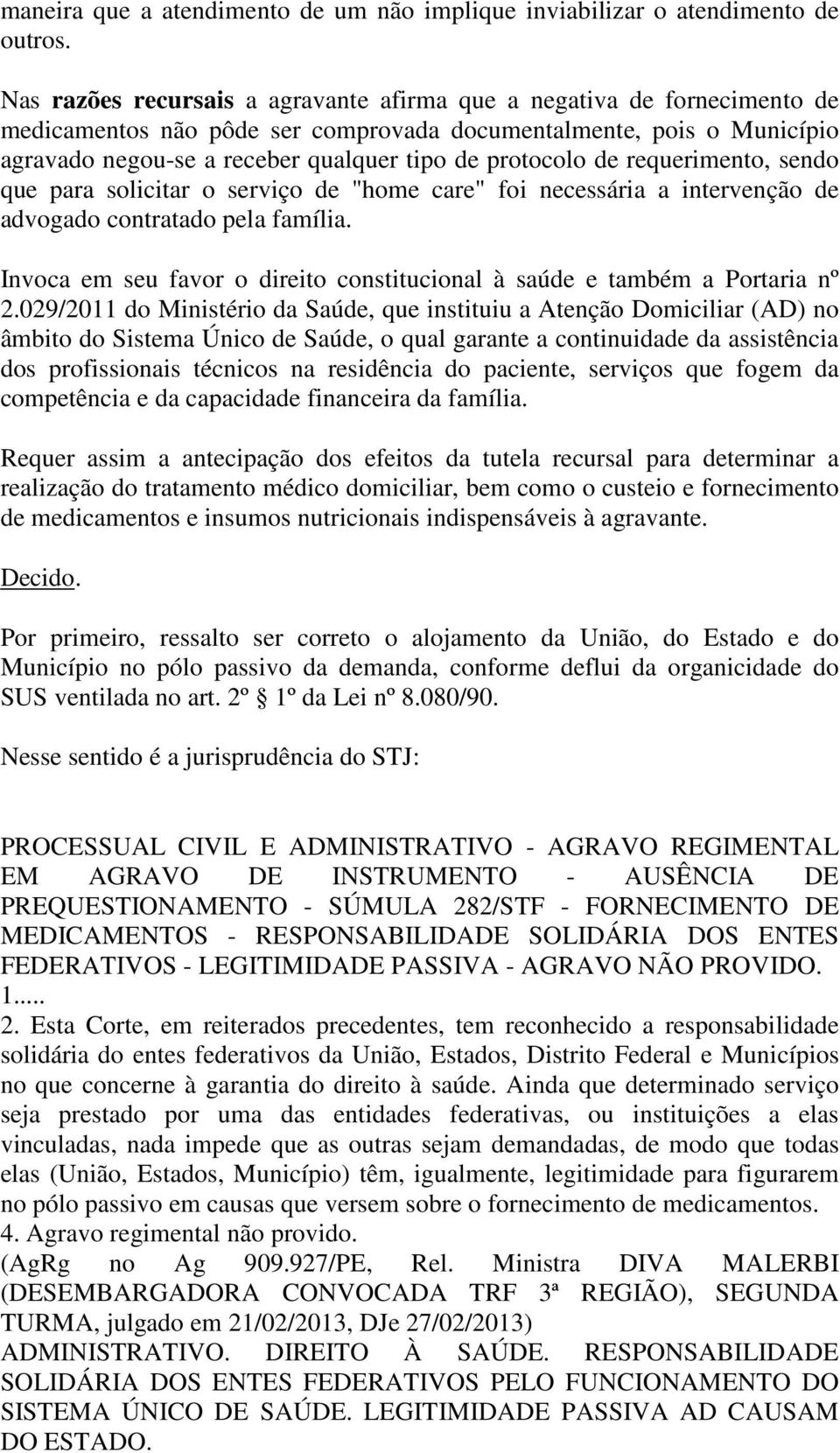 de requerimento, sendo que para solicitar o serviço de "home care" foi necessária a intervenção de advogado contratado pela família.