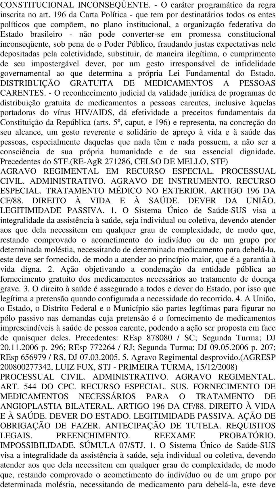 constitucional inconseqüente, sob pena de o Poder Público, fraudando justas expectativas nele depositadas pela coletividade, substituir, de maneira ilegítima, o cumprimento de seu impostergável