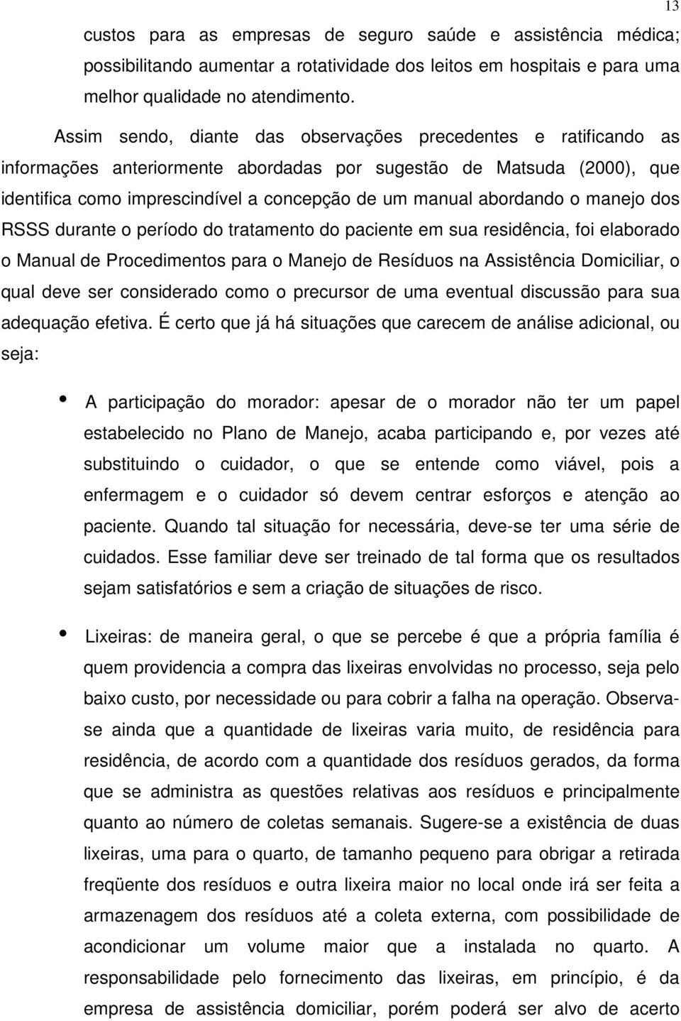 abordando o manejo dos RSSS durante o período do tratamento do paciente em sua residência, foi elaborado o Manual de Procedimentos para o Manejo de Resíduos na Assistência Domiciliar, o qual deve ser