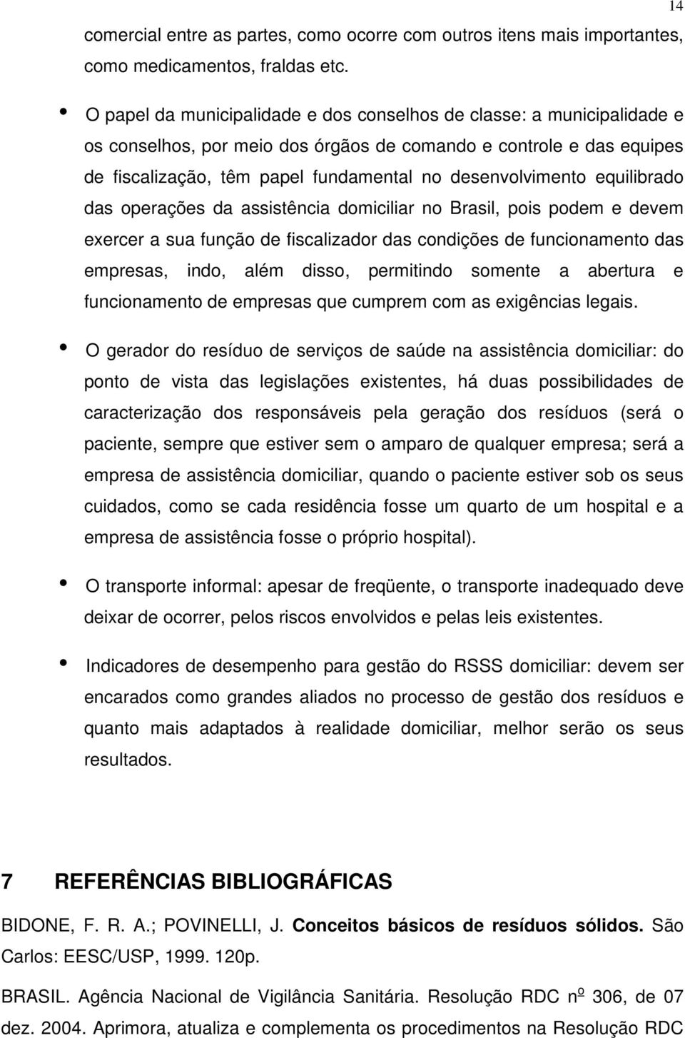 desenvolvimento equilibrado das operações da assistência domiciliar no Brasil, pois podem e devem exercer a sua função de fiscalizador das condições de funcionamento das empresas, indo, além disso,