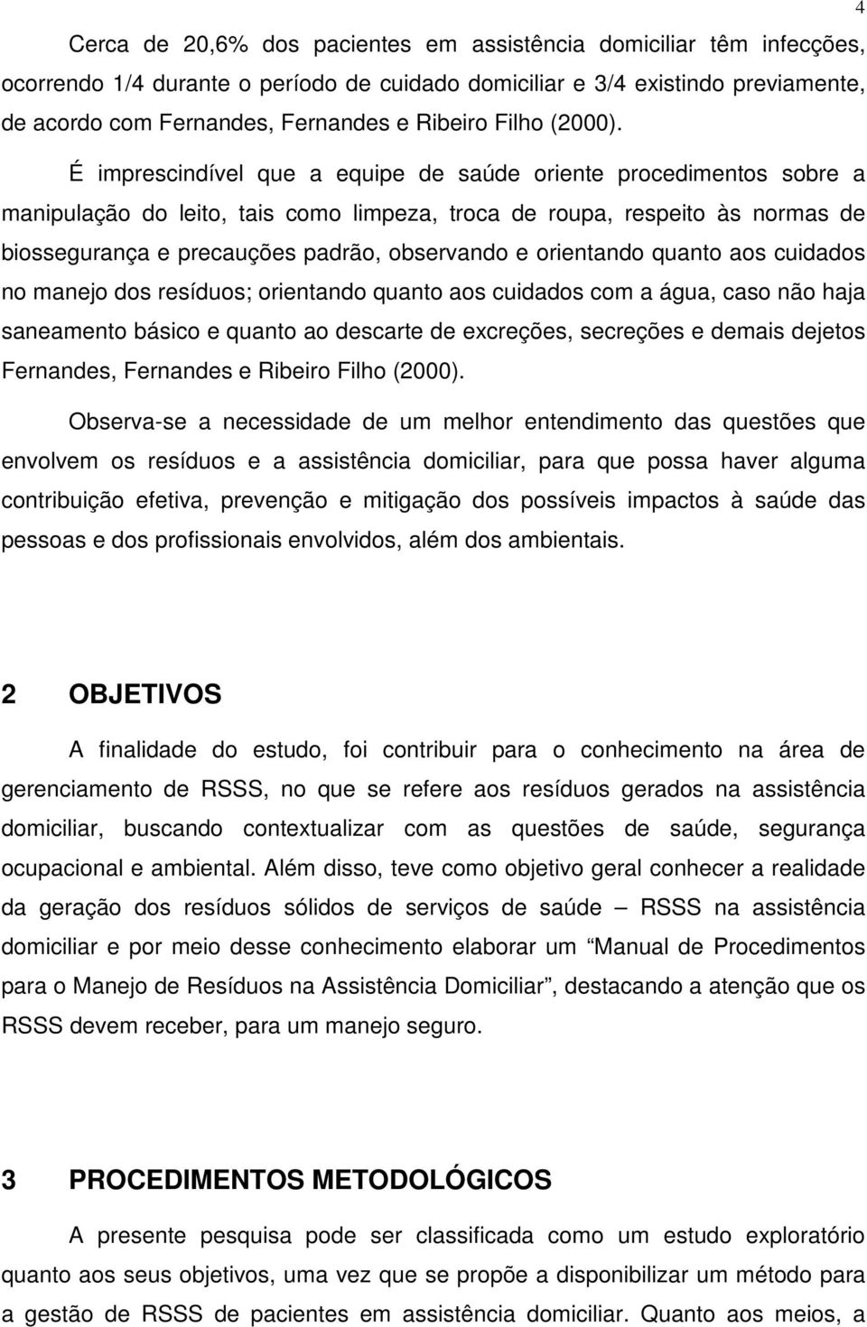 É imprescindível que a equipe de saúde oriente procedimentos sobre a manipulação do leito, tais como limpeza, troca de roupa, respeito às normas de biossegurança e precauções padrão, observando e