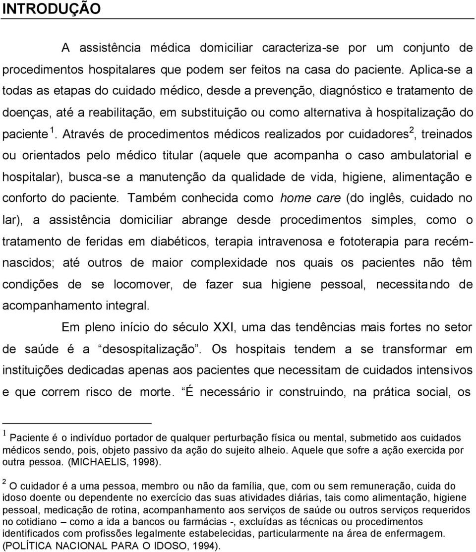 Através de procedimentos médicos realizados por cuidadores 2, treinados ou orientados pelo médico titular (aquele que acompanha o caso ambulatorial e hospitalar), busca-se a manutenção da qualidade