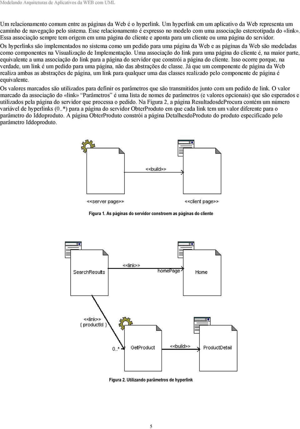 Os hyperlinks são implementados no sistema como um pedido para uma página da Web e as páginas da Web são modeladas como componentes na Visualização de Implementação.