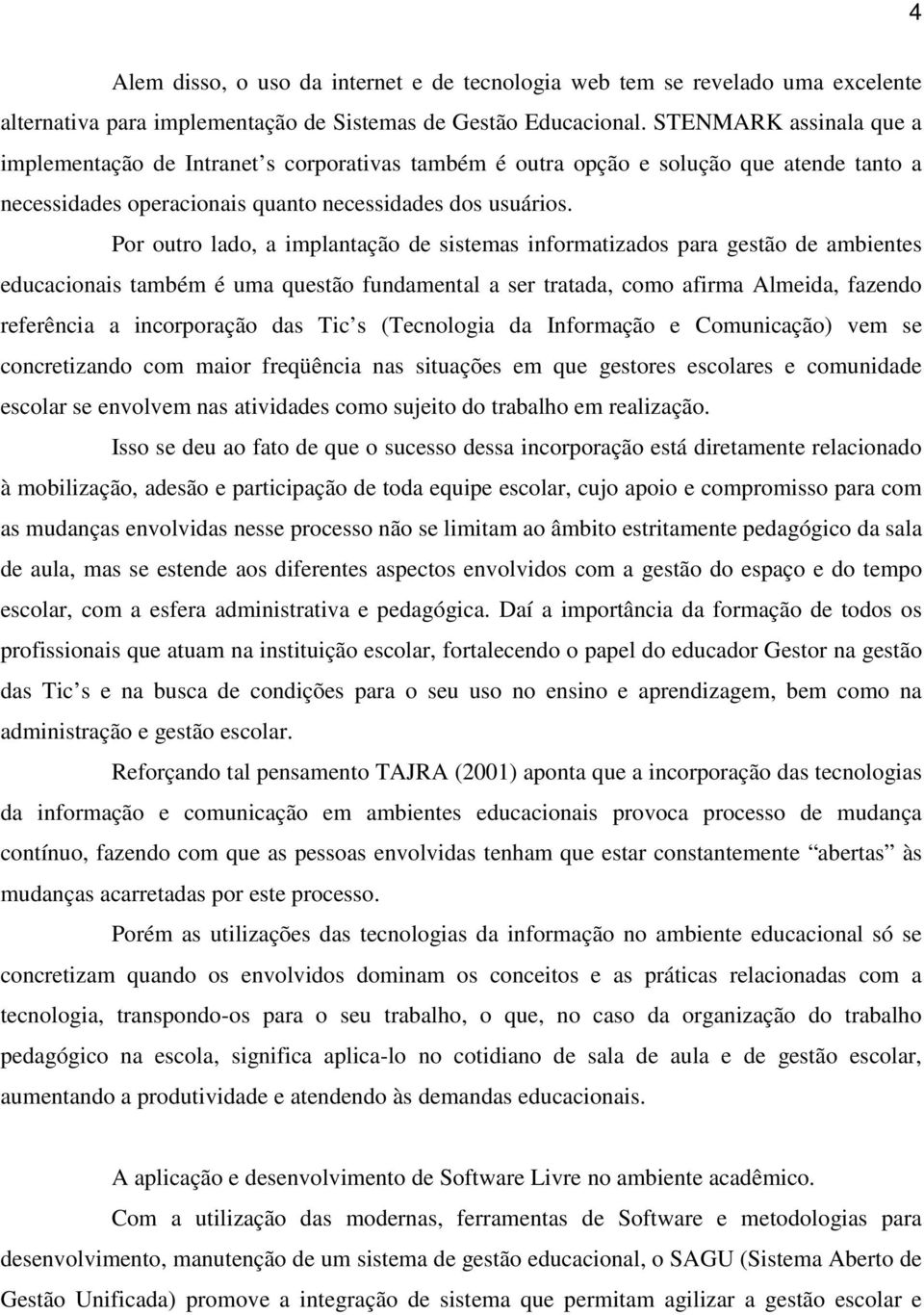 Por outro lado, a implantação de sistemas informatizados para gestão de ambientes educacionais também é uma questão fundamental a ser tratada, como afirma Almeida, fazendo referência a incorporação