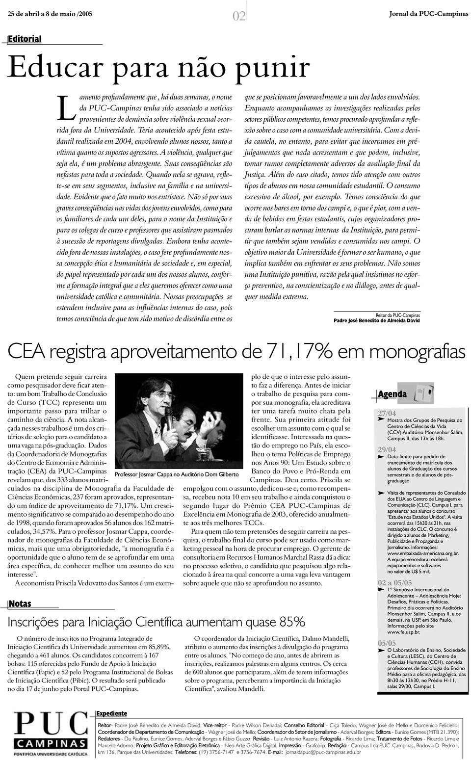 A violência, qualquer que seja ela, é um problema abrangente. Suas conseqüências são nefastas para toda a sociedade.