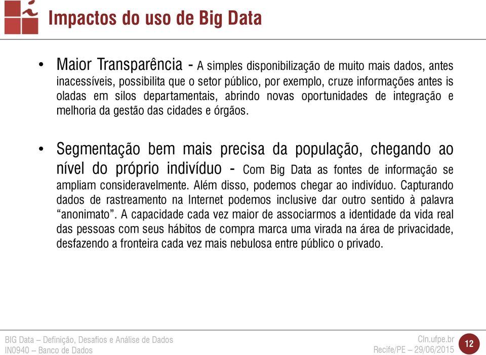 Segmentação bem mais precisa da população, chegando ao nível do próprio indivíduo - Com Big Data as fontes de informação se ampliam consideravelmente. Além disso, podemos chegar ao indivíduo.