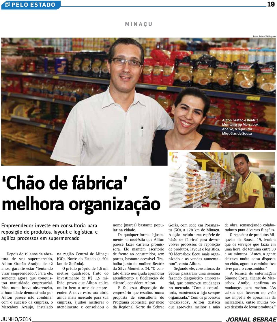 Depois de 19 anos da abertura de seu supermercado, Aílton Gratão Araújo, de 42 anos, garante estar tentando virar empreendedor. Para ele, somente agora que conquistou maturidade empresarial.