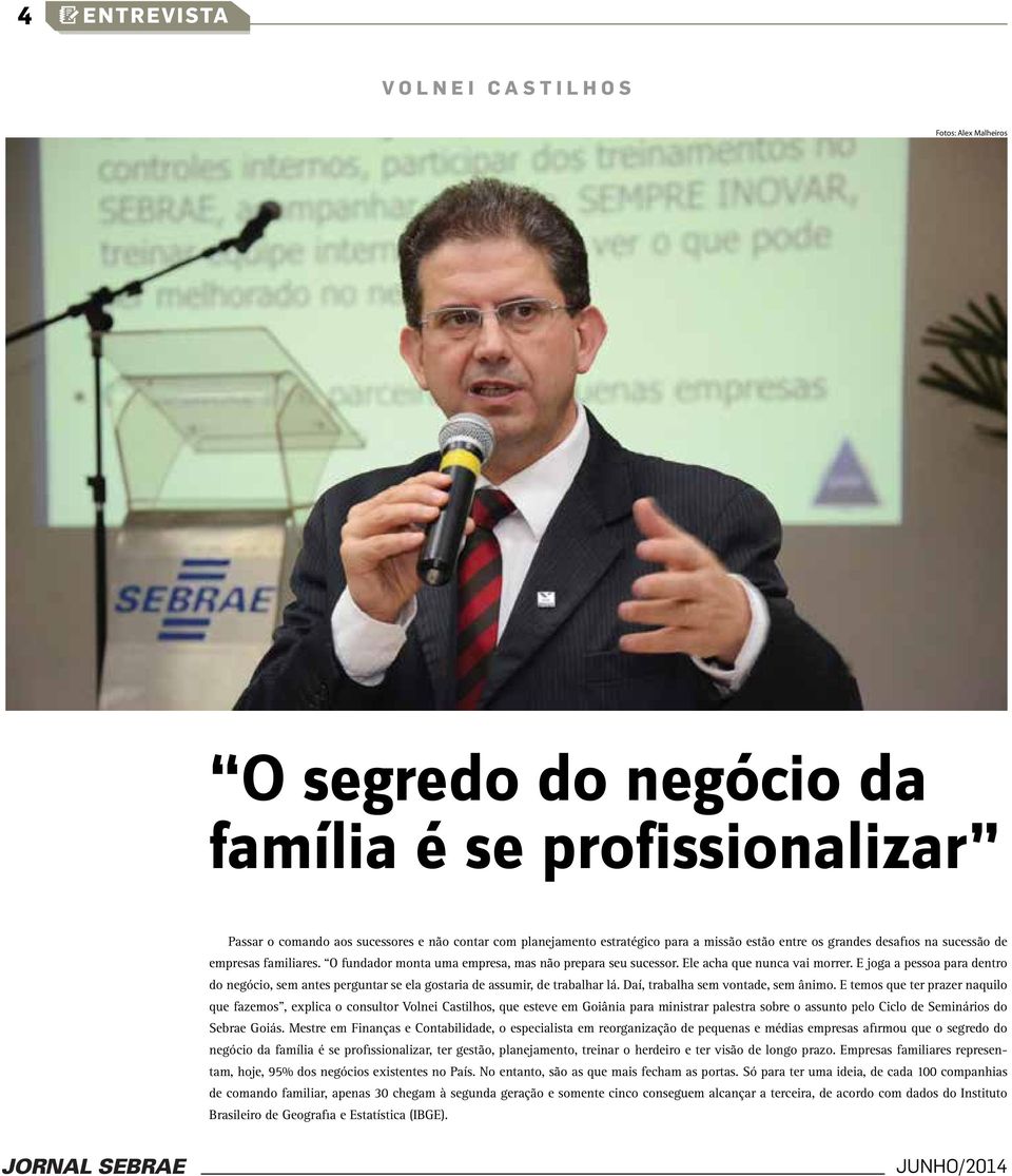 E joga a pessoa para dentro do negócio, sem antes perguntar se ela gostaria de assumir, de trabalhar lá. Daí, trabalha sem vontade, sem ânimo.