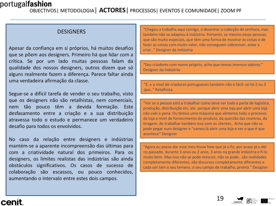 Segue-se a difícil tarefa de vender o seu trabalho, visto que os designers não são retalhistas, nem comerciais, nem tão pouco têm a devida formação.