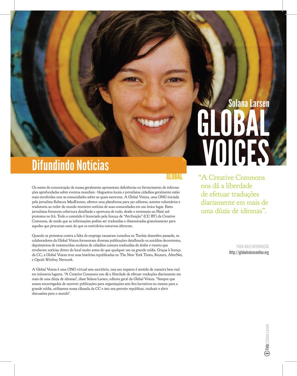 A Global Voices, uma ONG iniciada pela jornalista Rebecca MacKinnon, oferece uma plataforma para 350 editores, autores voluntários e tradutores ao redor do mundo reunirem notícias de suas comunidades