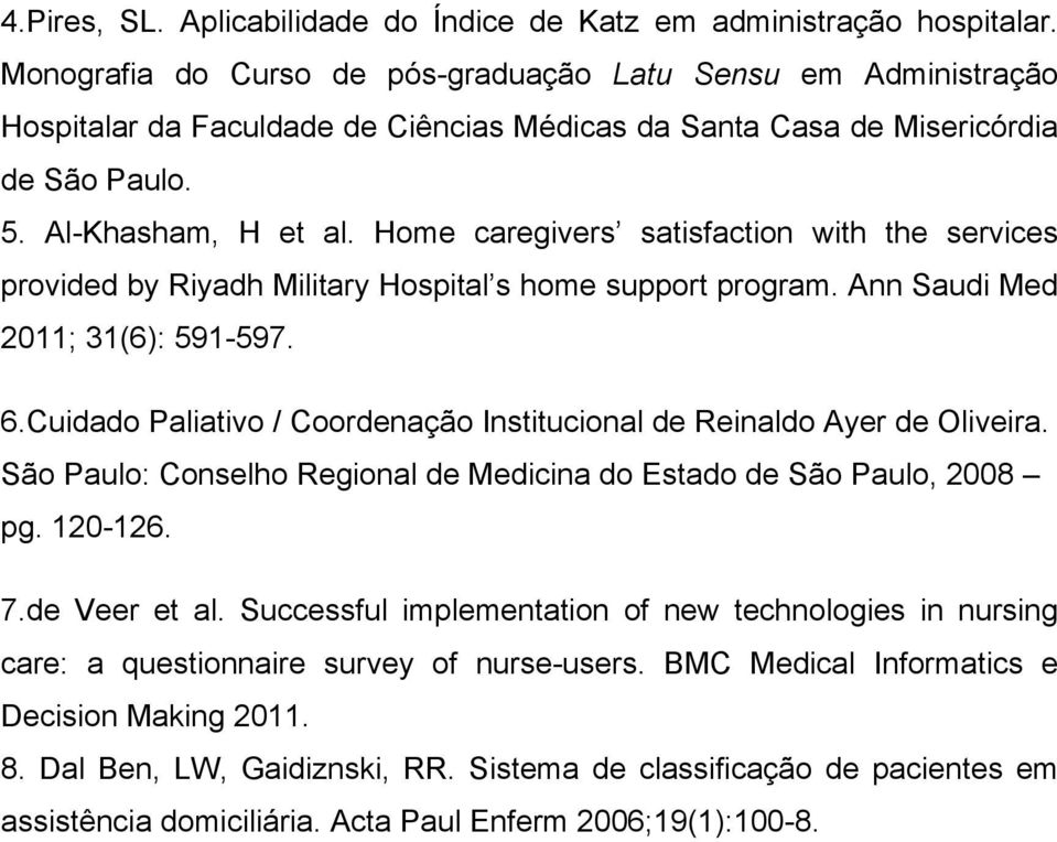 Home caregivers satisfaction with the services provided by Riyadh Military Hospital s home support program. Ann Saudi Med 2011; 31(6): 591-597. 6.