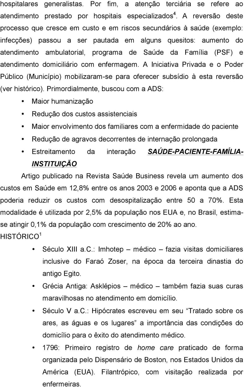 Família (PSF) e atendimento domiciliário com enfermagem. A Iniciativa Privada e o Poder Público (Município) mobilizaram-se para oferecer subsídio à esta reversão (ver histórico).