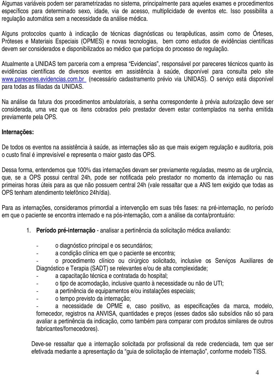 Alguns protocolos quanto à indicação de técnicas diagnósticas ou terapêuticas, assim como de Órteses, Próteses e Materiais Especiais (OPMES) e novas tecnologias, bem como estudos de evidências