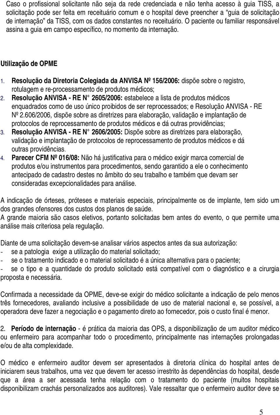 Resolução da Diretoria Colegiada da ANVISA Nº 156/2006: dispõe sobre o registro, rotulagem e re-processamento de produtos médicos; 2.