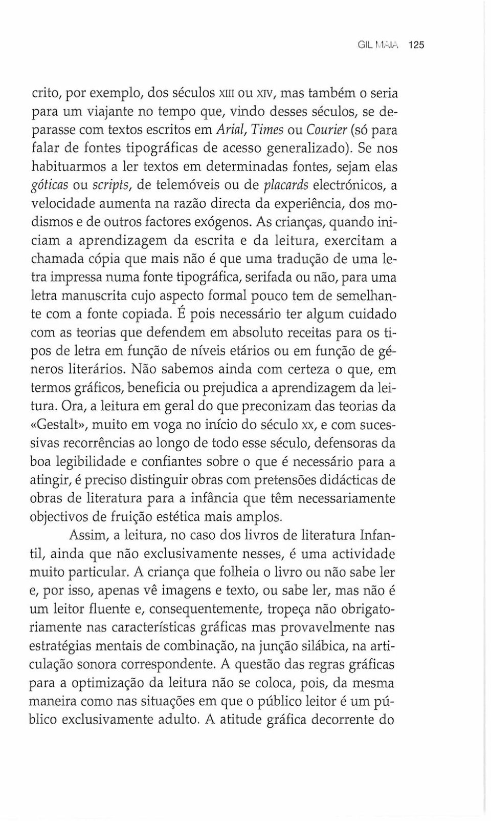 Se nos habituarmos a ler textos em determinadas fontes, sejam elas góticas ou Scripts, de telemóveis ou de placarás electrónicos, a velocidade aumenta na razão directa da experiência, dos modismos e