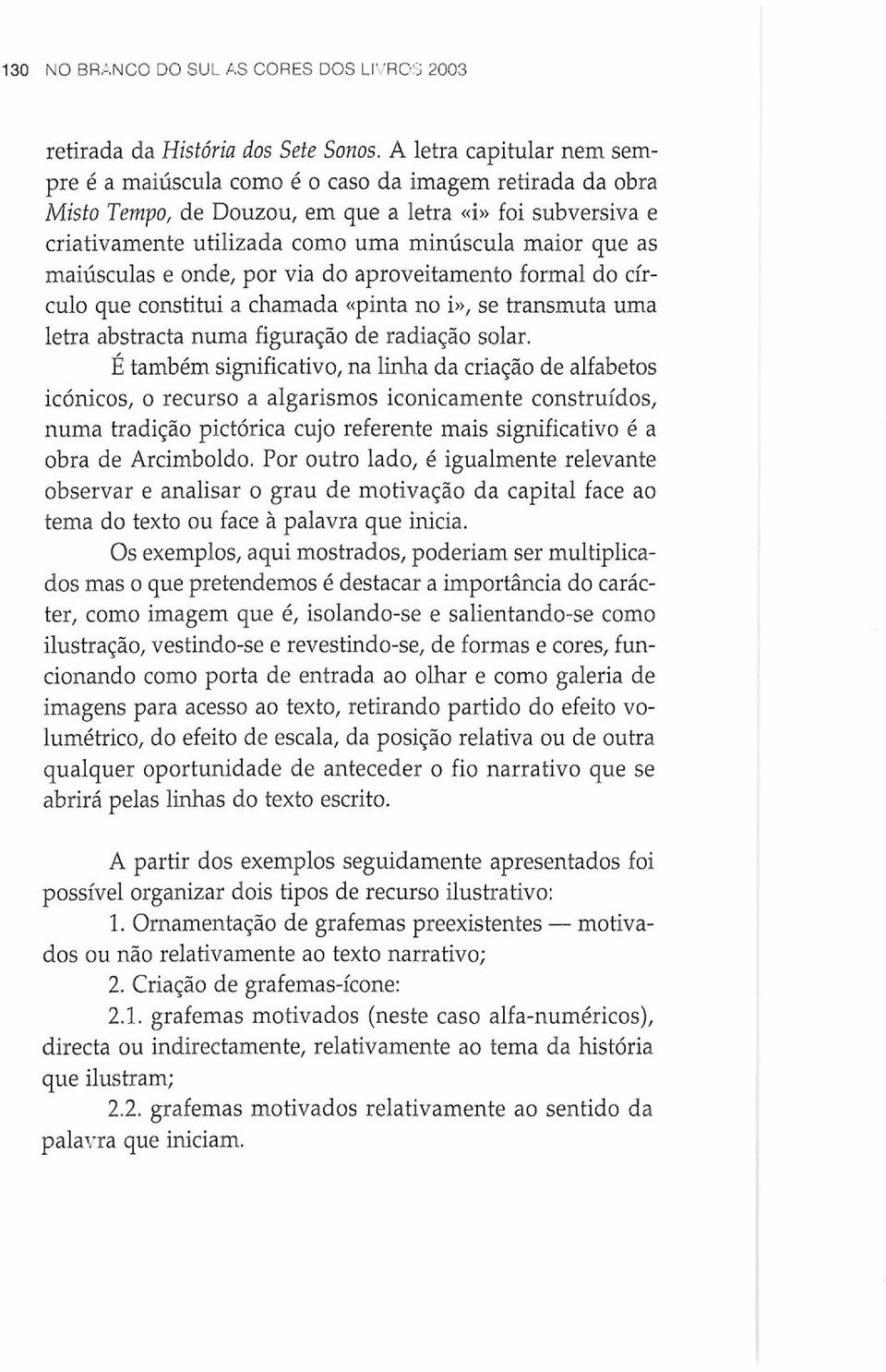 maiúsculas e onde, por via do aproveitamento formal do círculo que constitui a chamada «pinta no i», se transmuta uma letra abstracta numa figuração de radiação solar.