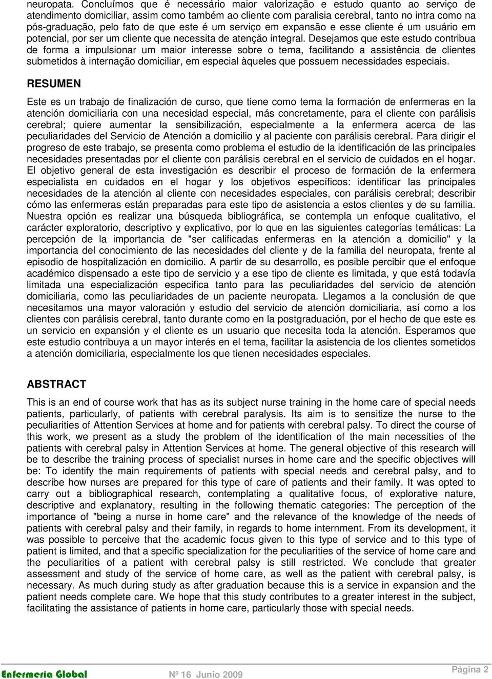 fato de que este é um serviço em expansão e esse cliente é um usuário em potencial, por ser um cliente que necessita de atenção integral.