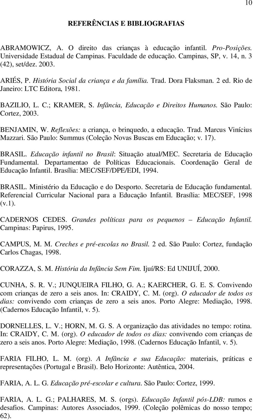 Infância, Educação e Direitos Humanos. São Paulo: Cortez, 2003. BENJAMIN, W. Reflexões: a criança, o brinquedo, a educação. Trad. Marcus Vinícius Mazzari.