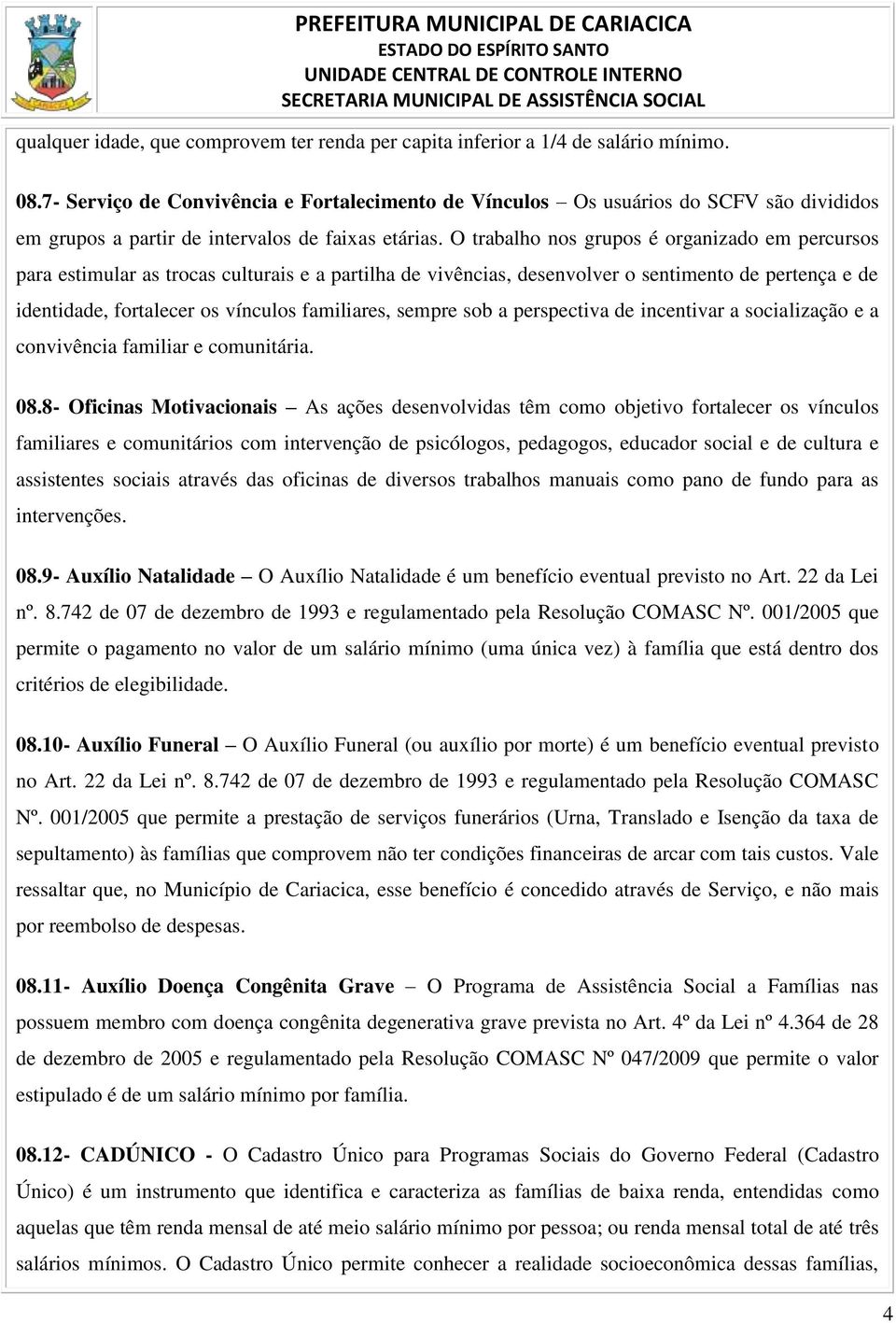 O trabalho nos grupos é organizado em percursos para estimular as trocas culturais e a partilha de vivências, desenvolver o sentimento de pertença e de identidade, fortalecer os vínculos familiares,