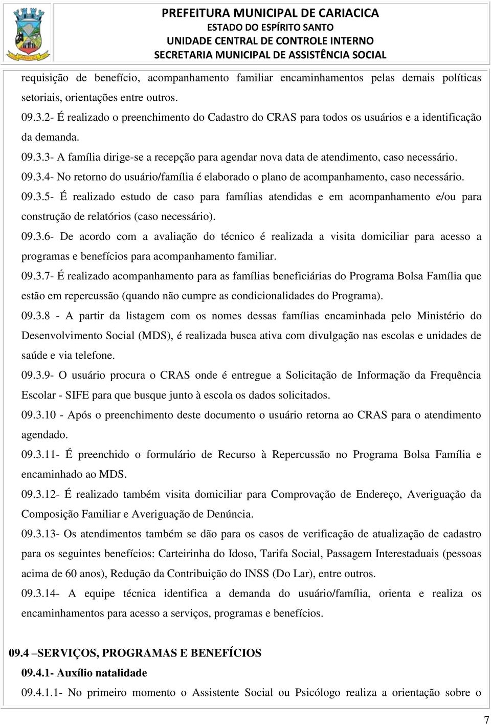 09.3.4- No retorno do usuário/família é elaborado o plano de acompanhamento, caso necessário. 09.3.5- É realizado estudo de caso para famílias atendidas e em acompanhamento e/ou para construção de relatórios (caso necessário).