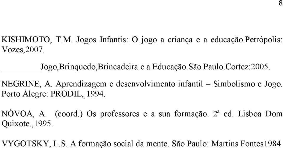 Aprendizagem e desenvolvimento infantil Simbolismo e Jogo. Porto Alegre: PRODIL, 1994. NÓVOA, A.