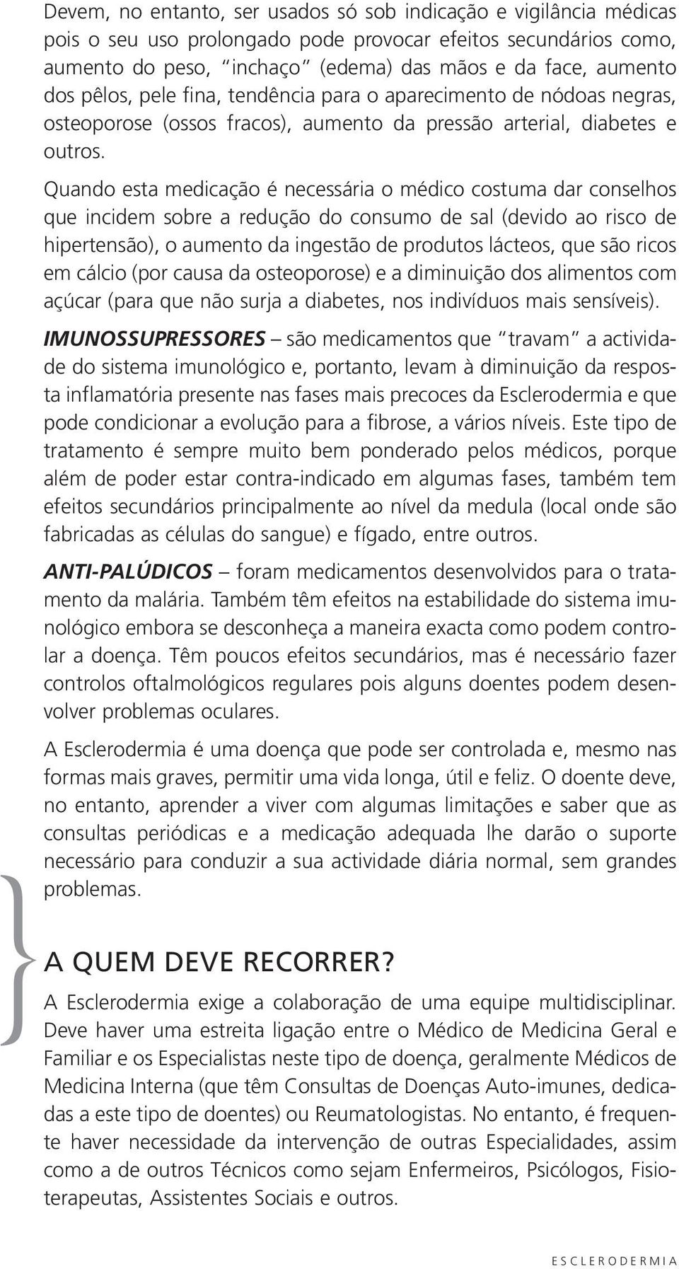 Quando esta medicação é necessária o médico costuma dar conselhos que incidem sobre a redução do consumo de sal (devido ao risco de hipertensão), o aumento da ingestão de produtos lácteos, que são