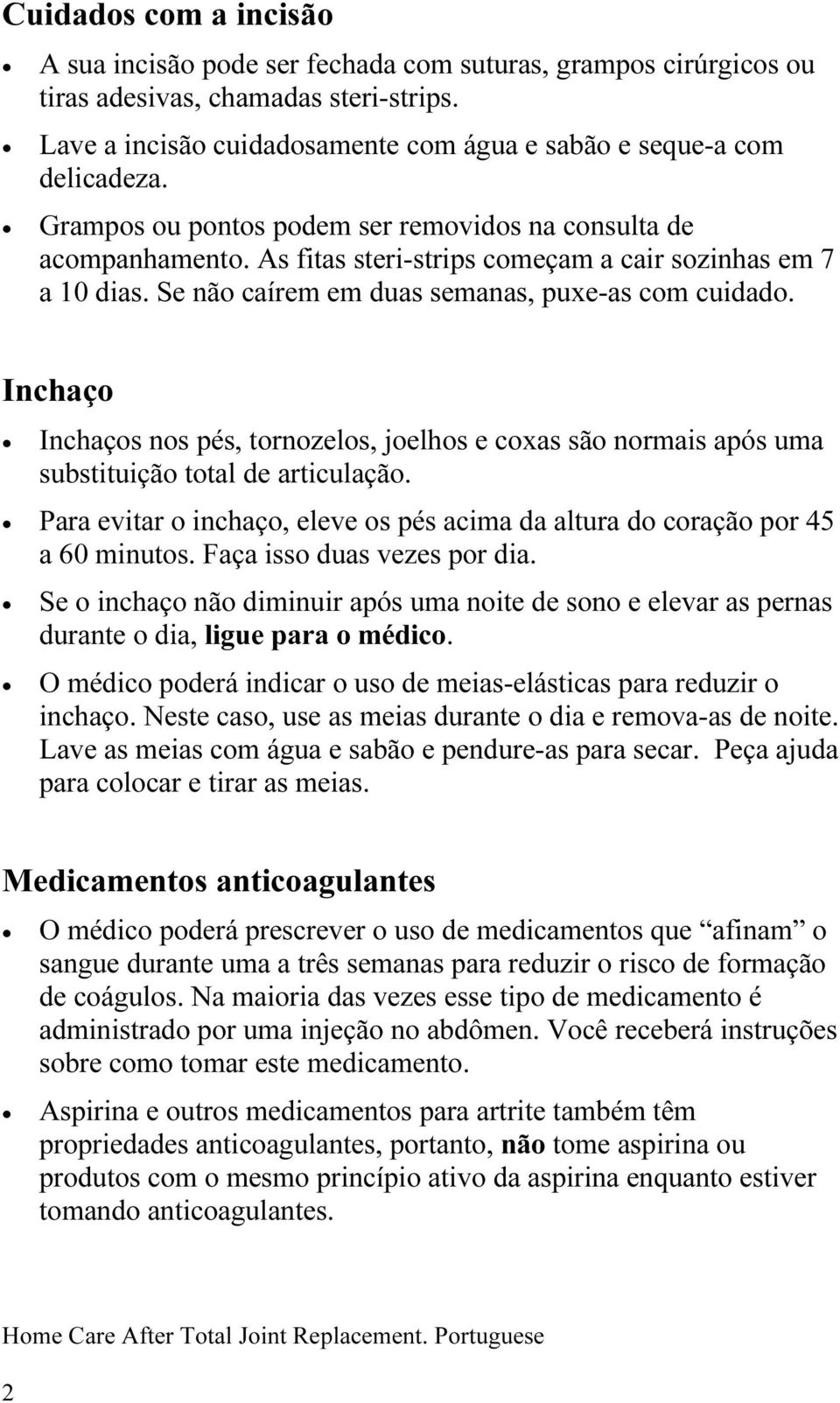 Inchaço Inchaços nos pés, tornozelos, joelhos e coxas são normais após uma substituição total de articulação. Para evitar o inchaço, eleve os pés acima da altura do coração por 45 a 60 minutos.