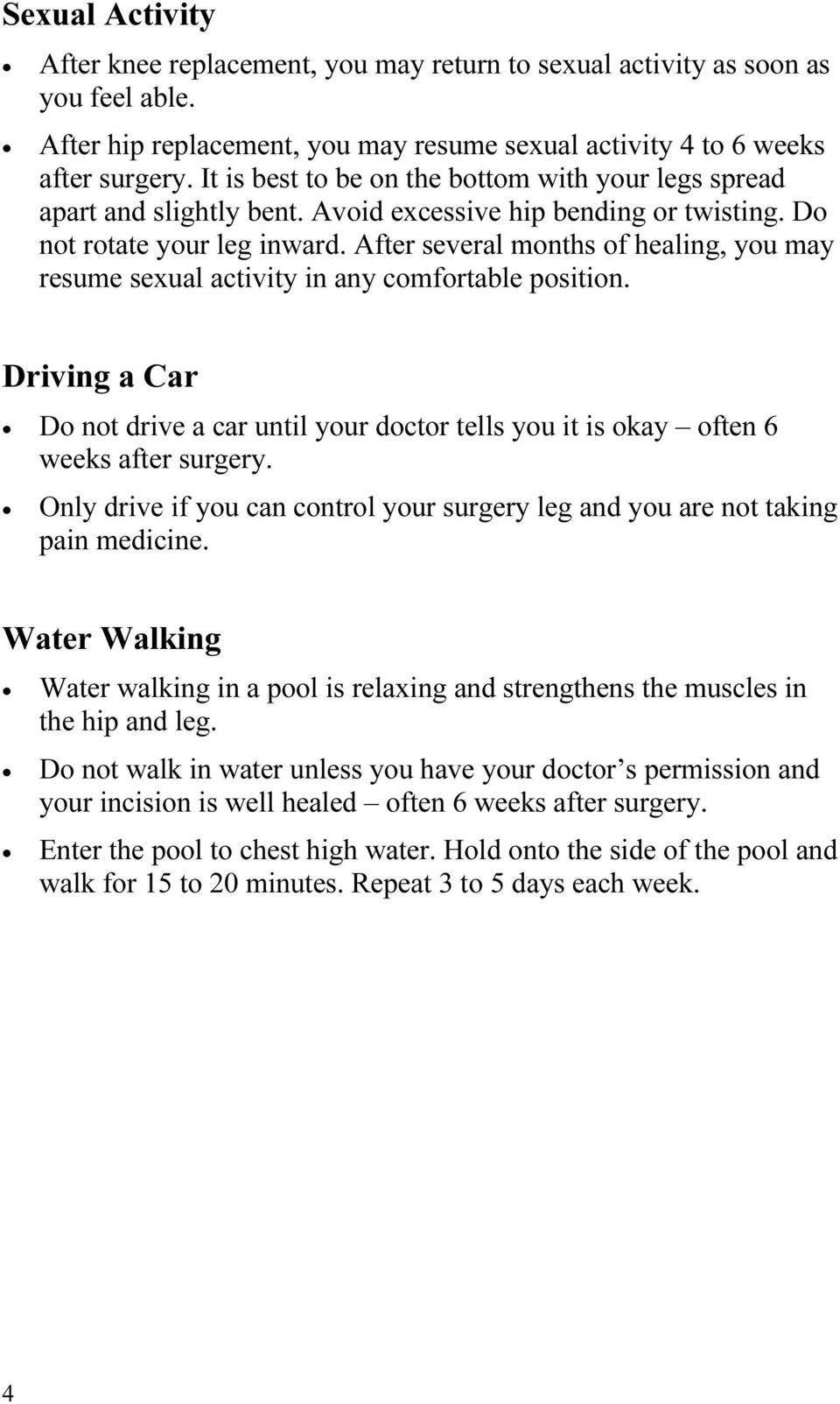 After several months of healing, you may resume sexual activity in any comfortable position. Driving a Car Do not drive a car until your doctor tells you it is okay often 6 weeks after surgery.