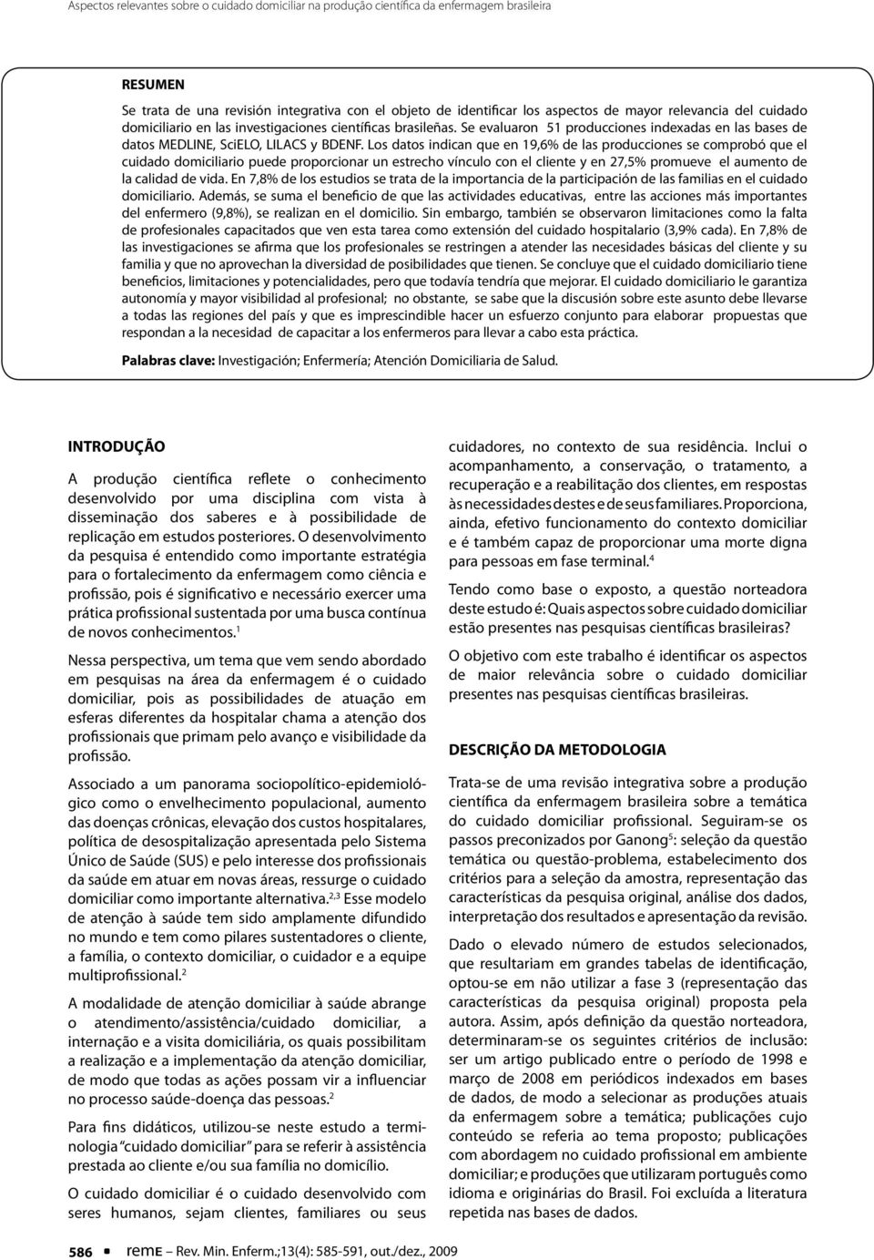 Los datos indican que en 19,6% de las producciones se comprobó que el cuidado domiciliario puede proporcionar un estrecho vínculo con el cliente y en 27,5% promueve el aumento de la calidad de vida.