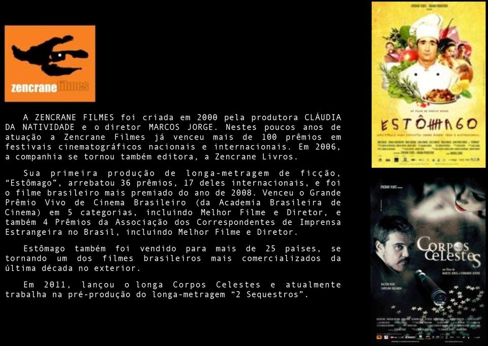 zencrane Livros. Sua primeira produção de longa-metragem de ficção, Estômago, arrebatou 36 prêmios, 17 deles internacionais, e foi o filme brasileiro mais premiado do ano de 2008.
