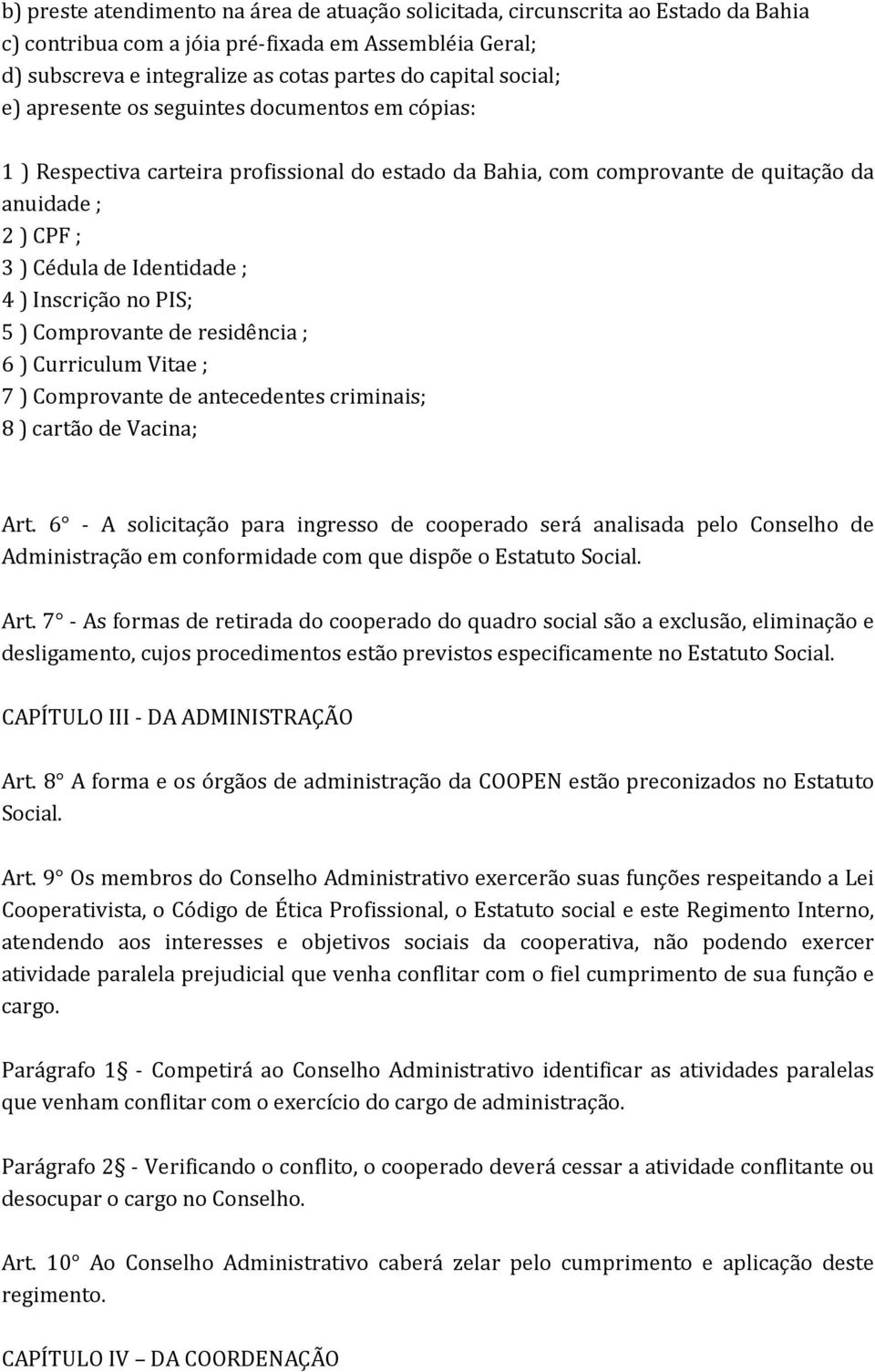 Inscrição no PIS; 5 ) Comprovante de residência ; 6 ) Curriculum Vitae ; 7 ) Comprovante de antecedentes criminais; 8 ) cartão de Vacina; Art.