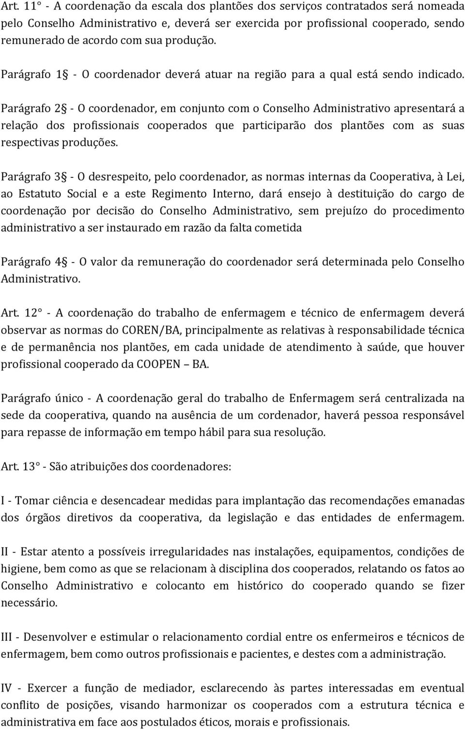 Parágrafo 2 - O coordenador, em conjunto com o Conselho Administrativo apresentará a relação dos profissionais cooperados que participarão dos plantões com as suas respectivas produções.