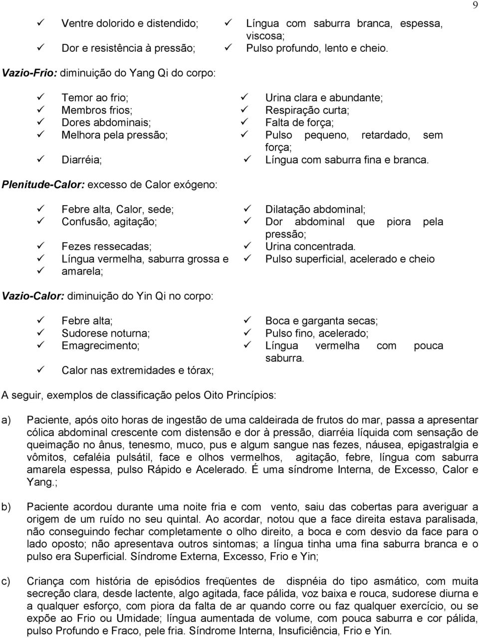 retardado, sem força; Diarréia; Língua com saburra fina e branca.