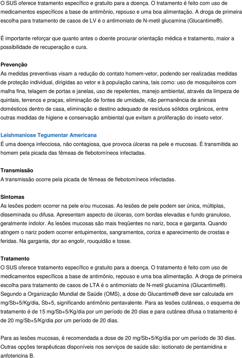 É importante reforçar que quanto antes o doente procurar orientação médica e tratamento, maior a possibilidade de recuperação e cura.