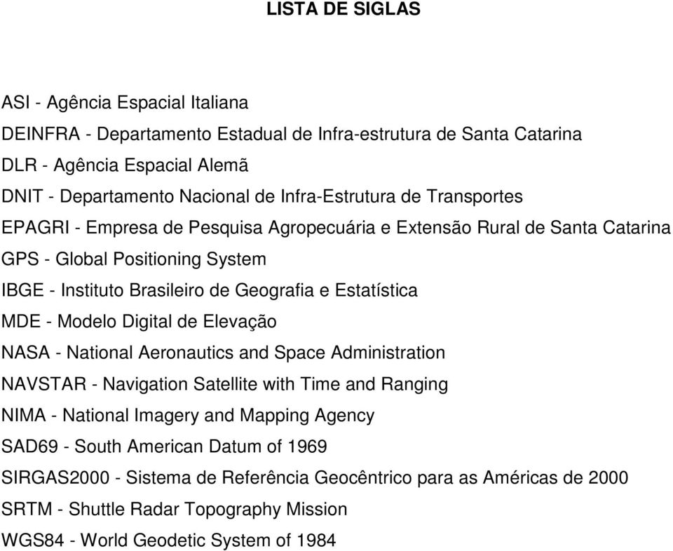 Estatística MDE - Modelo Digital de Elevação NASA - National Aeronautics and Space Administration NAVSTAR - Navigation Satellite with Time and Ranging NIMA - National Imagery and