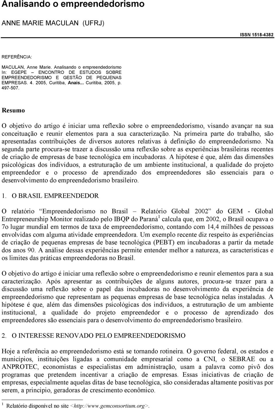 Resumo O objetivo do artigo é iniciar uma reflexão sobre o empreendedorismo, visando avançar na sua conceituação e reunir elementos para a sua caracterização.