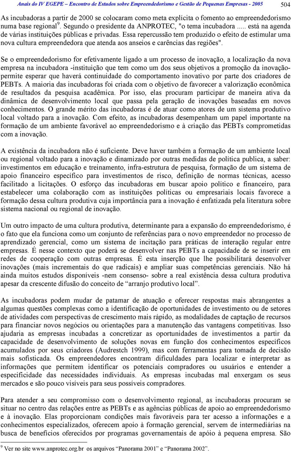 Essa repercussão tem produzido o efeito de estimular uma nova cultura empreendedora que atenda aos anseios e carências das regiões".