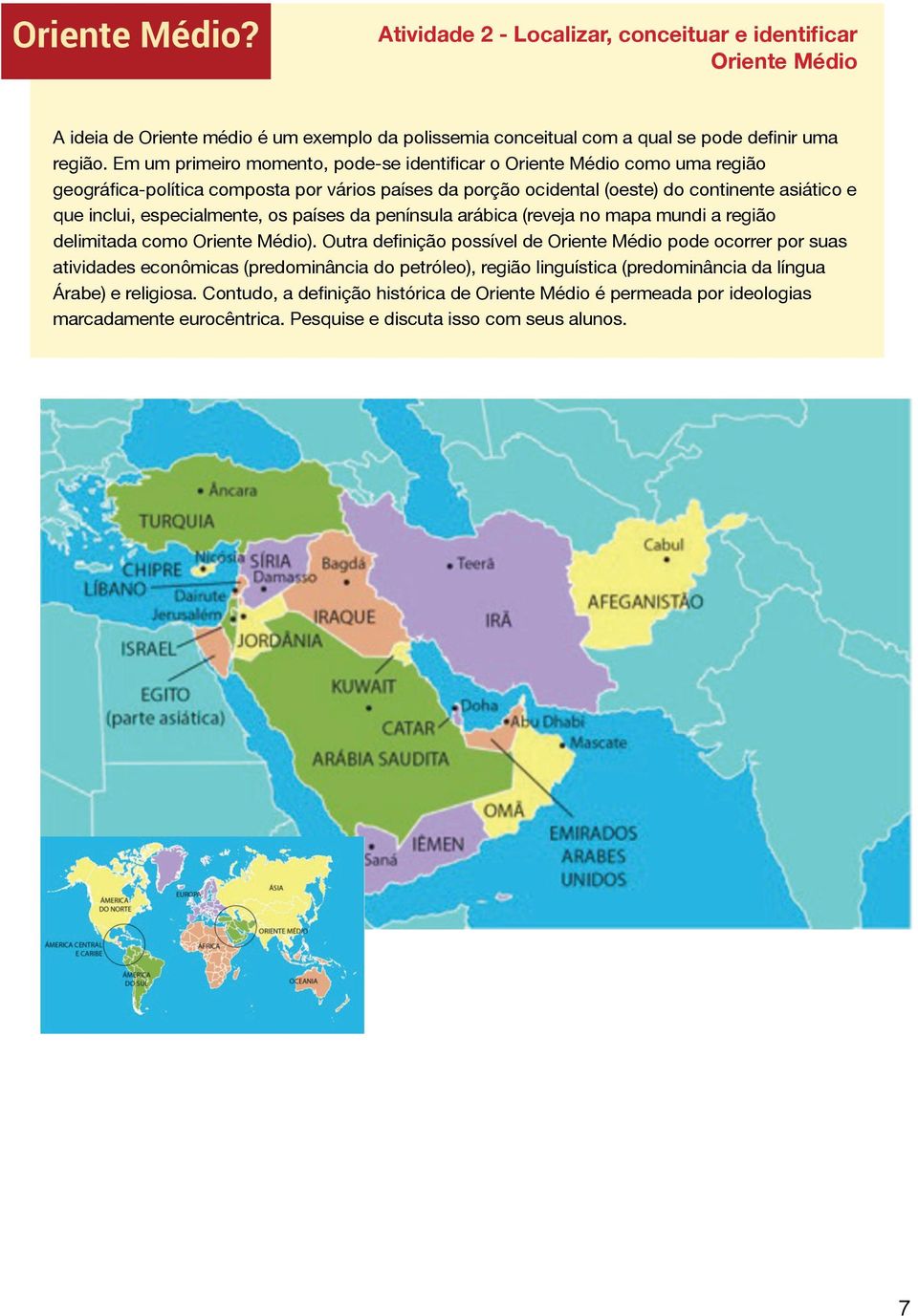 especialmente, os países da península arábica (reveja no mapa mundi a região delimitada como Oriente Médio).